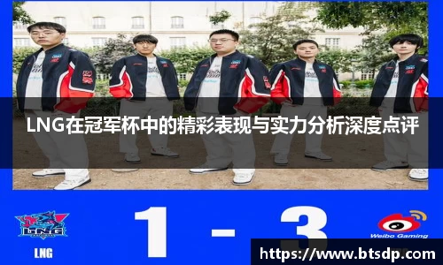 LNG在冠军杯中的精彩表现与实力分析深度点评