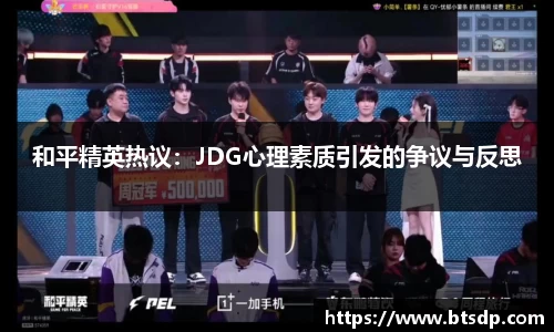 和平精英热议：JDG心理素质引发的争议与反思