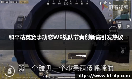 和平精英赛事动态WE战队节奏创新高引发热议