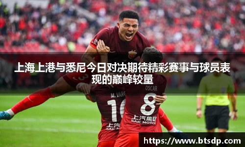上海上港与悉尼今日对决期待精彩赛事与球员表现的巅峰较量